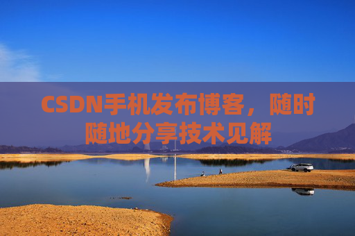CSDN手机发布博客，随时随地分享技术见解