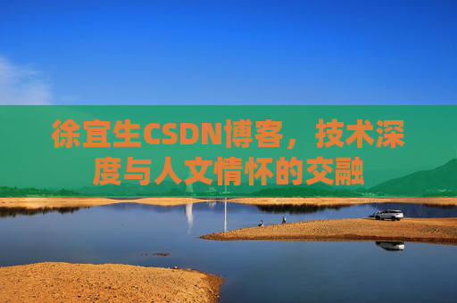 徐宜生CSDN博客，技术深度与人文情怀的交融