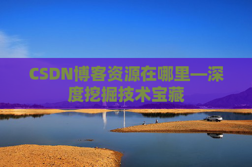 CSDN博客资源在哪里—深度挖掘技术宝藏