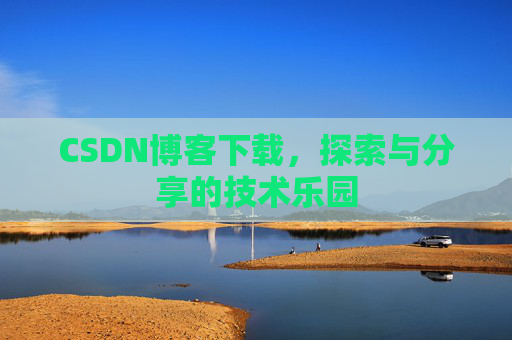 CSDN博客下载，探索与分享的技术乐园